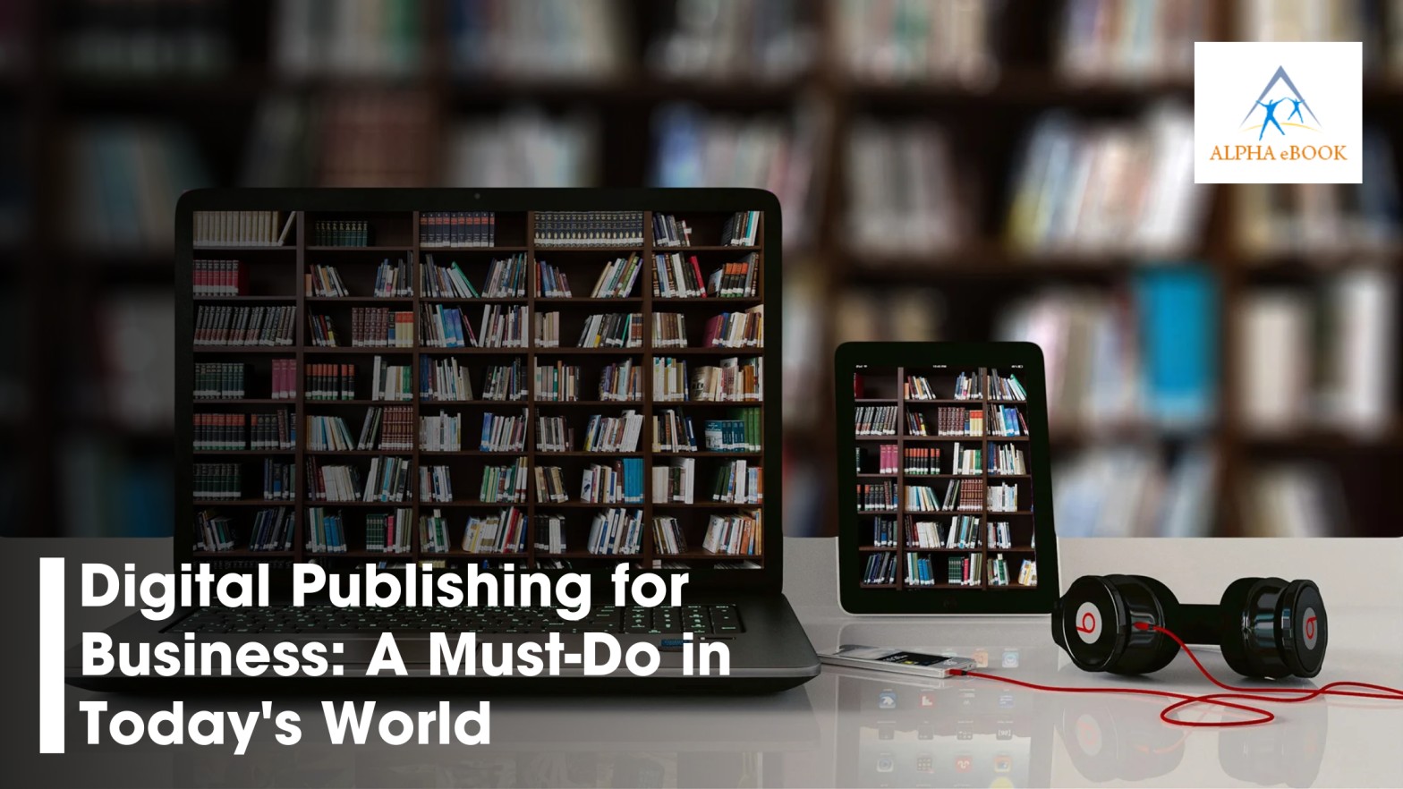 Digital Publishing for Business: A Must-Do in Today's World - AtoAllinks