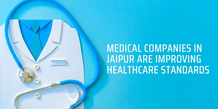 How Medical Companies in Jaipur Improving Healthcare Standards?