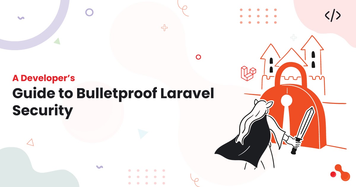 A Developer’s Guide to Bulletproof Laravel Security