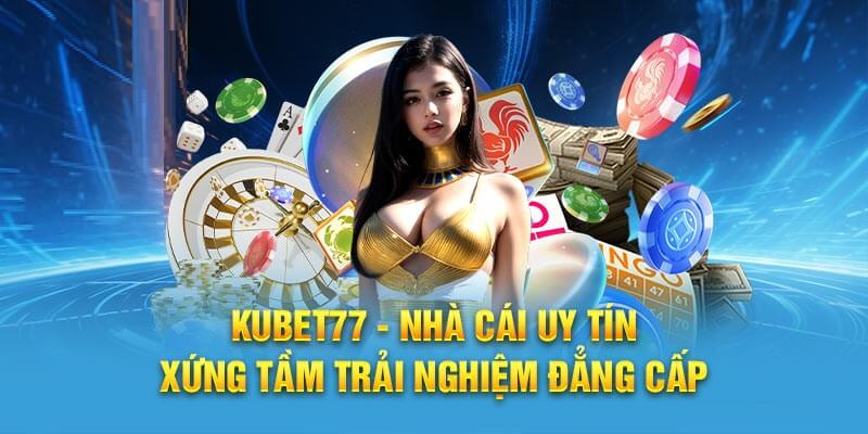 KUBET - KUBET77 - LINK ĐĂNG KÝ, ĐĂNG NHẬP CHÍNH THỨC 2024