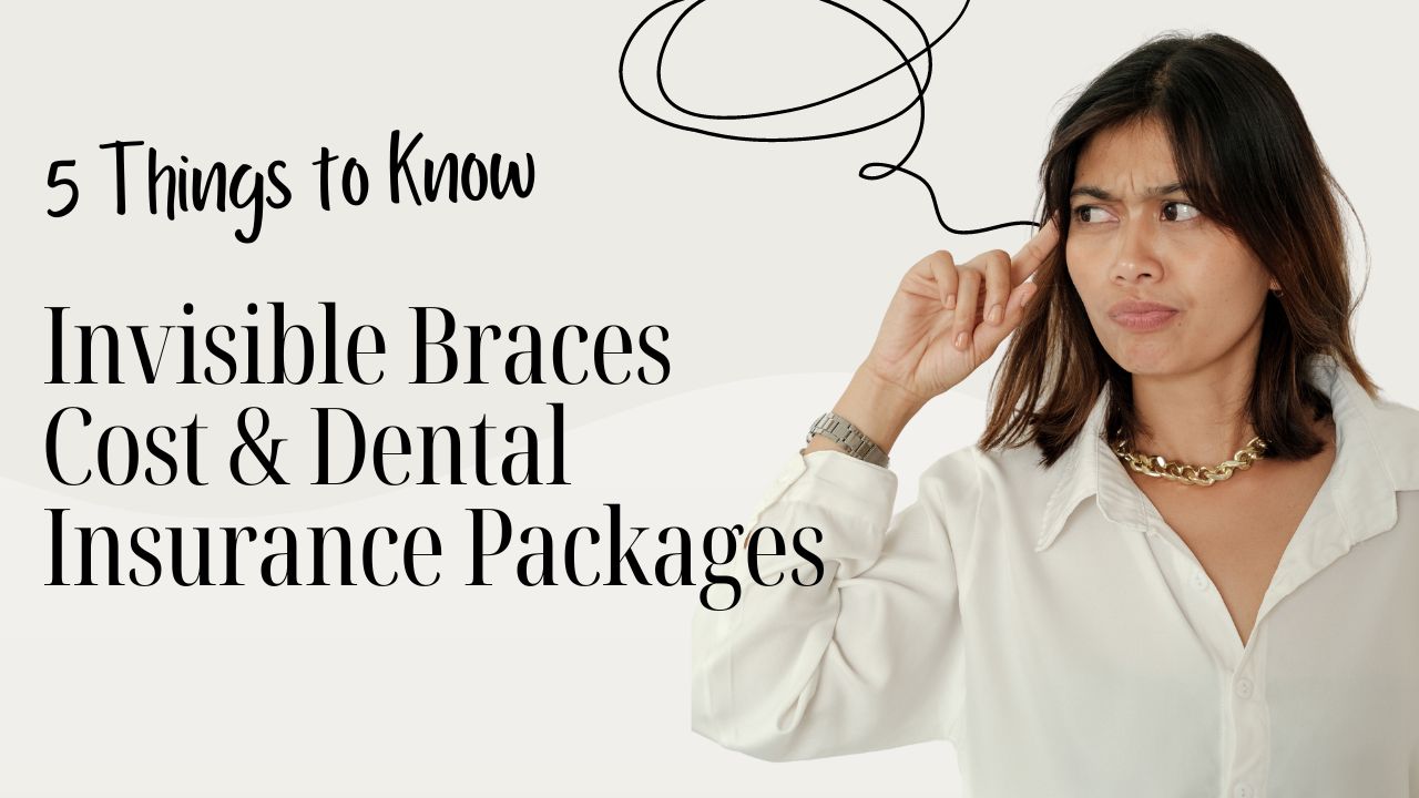 5 Things to Know about Invisible Braces Cost & Insurance