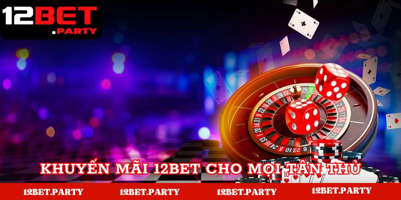 Chương Trình Khuyến Mãi 12BET Khủng Dành Cho Mọi Hội Viên