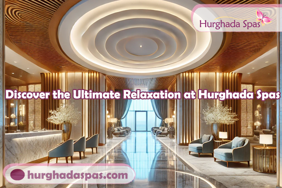 Discover the Ultimate Relaxation at Hurghada Spas Your Gateway