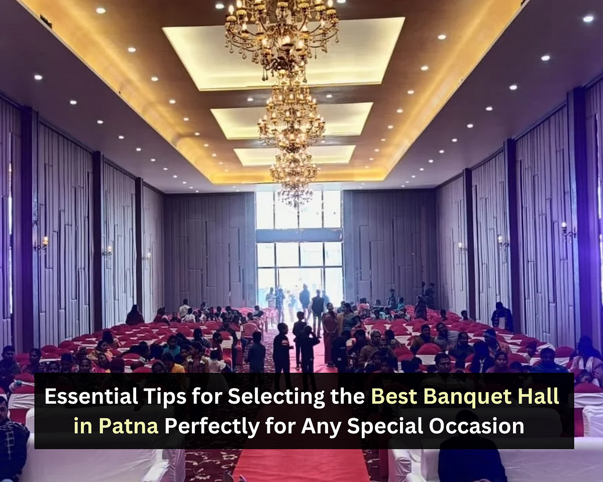 Essential Tips for Selecting the Best Banquet Hall in Patna Perfectly for Any Special Occasion | by Shree krishna palace | Sep, 2024 | Medium