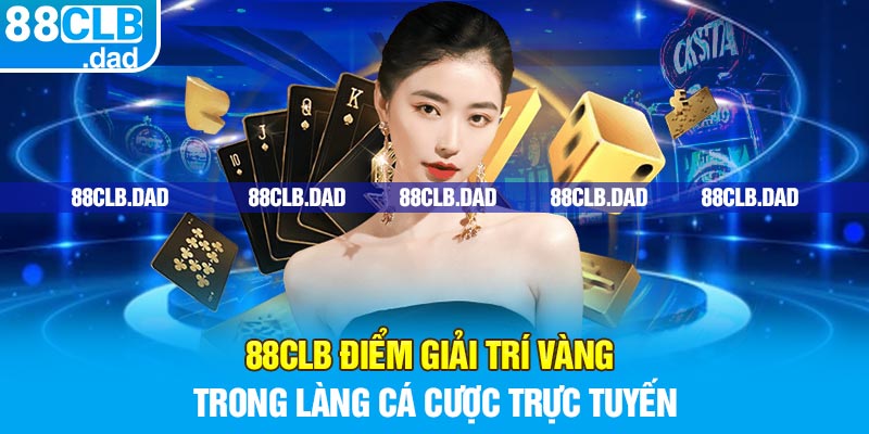 88clb Điểm Giải Trí Vàng Trong Làng Cá Cược Trực Tuyến