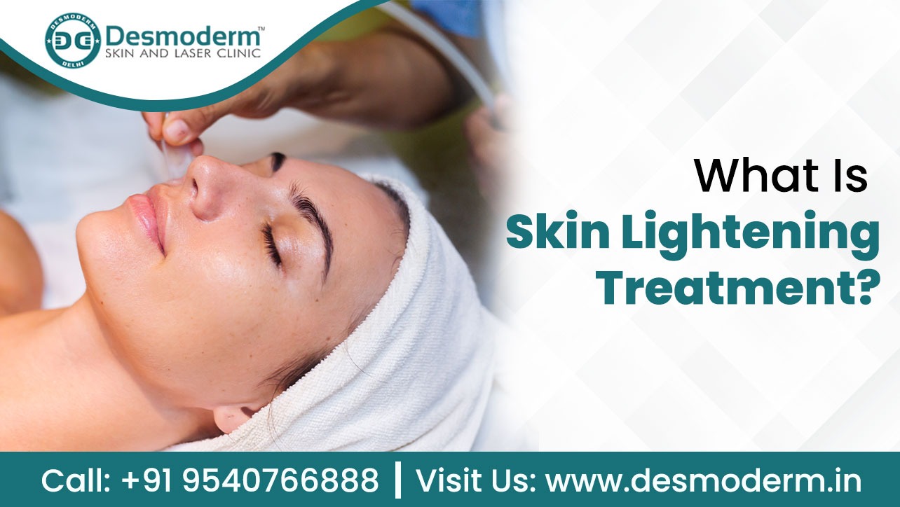 WHAT IS SKIN LIGHTENING TREATMENT? TYPES OF SKIN LIGHTENING TREATMENTS AND COST? - Desmoderm