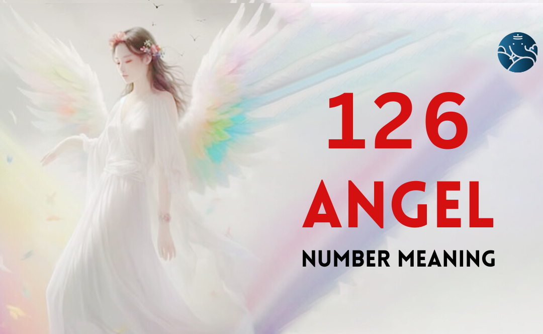 126 Angel Number Meaning, Love, Marriage, Career, Health and Finance