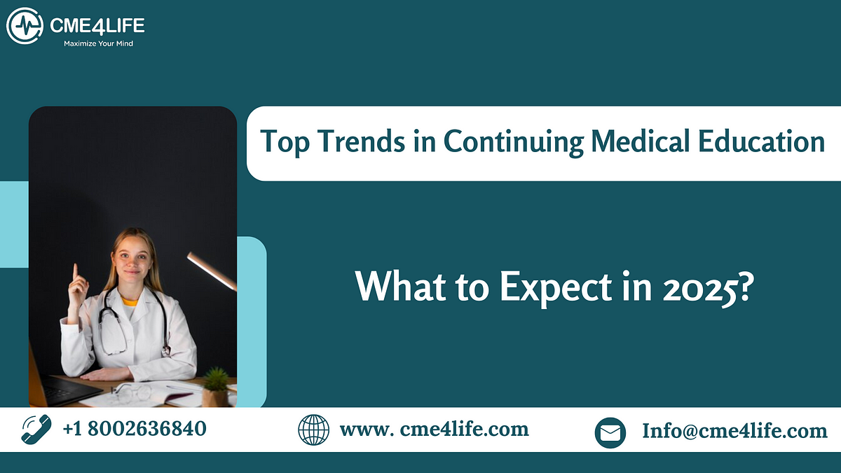 Top Trends in Continuing Medical Education: What to Expect in 2025 | by CME4Life | Nov, 2024 | Medium