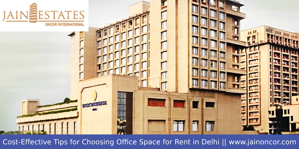 Cost-Effective Tips for Choosing Office Space for Rent in Delhi - Jain Oncor