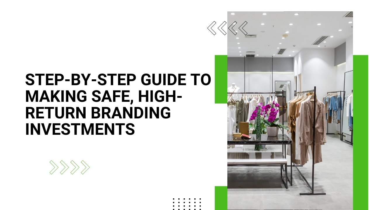 Step-by-Step Guide to Making Safe, High-Return Branding Investments – Step-by-Step Guide to Making Safe, High-Return Branding Investments