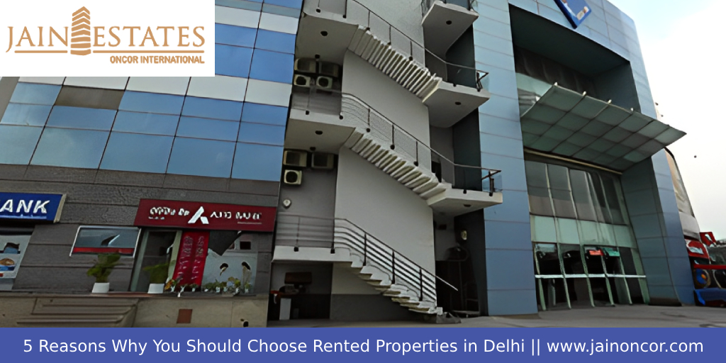 5 Reasons Why You Should Choose Rented Properties in Delhi - Jain Oncor