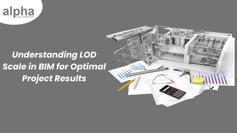 Understanding LOD Scale in BIM for Optimal Project Results - Alpha CAD