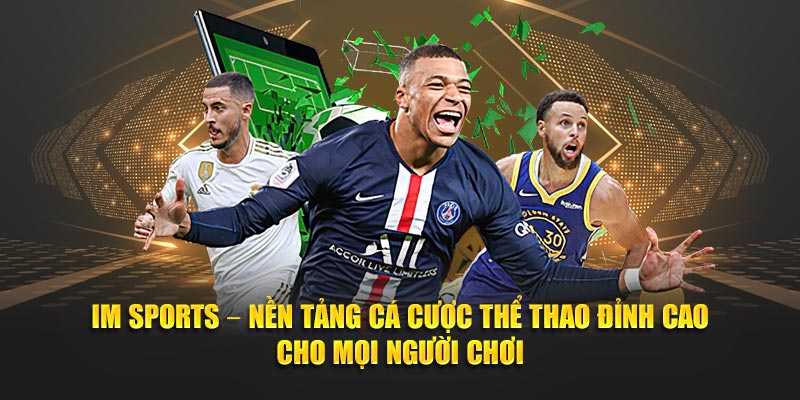 IM Sports –Nền tảng cá cược thể thao đỉnh cao cho người chơi