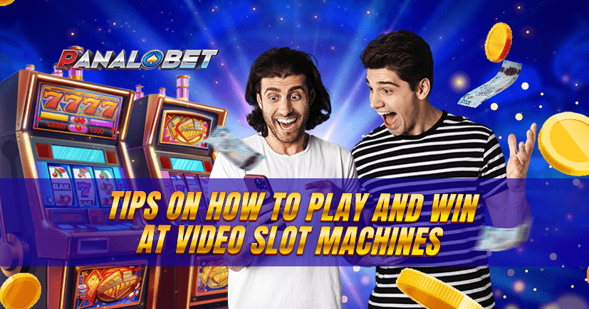 Tips on How to Play and Win at Video Slot Machines