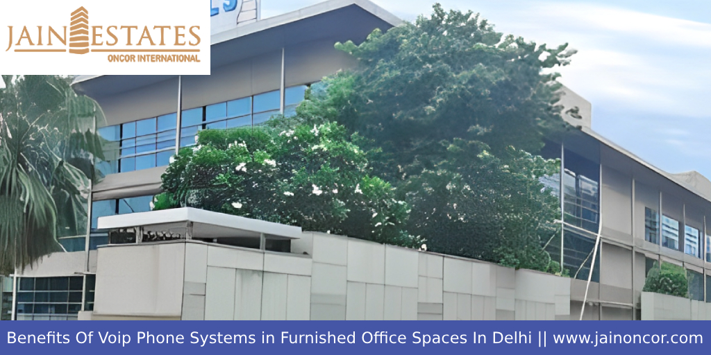 Benefits Of Voip Phone Systems in Furnished Office Spaces In Delhi - Jain Oncor