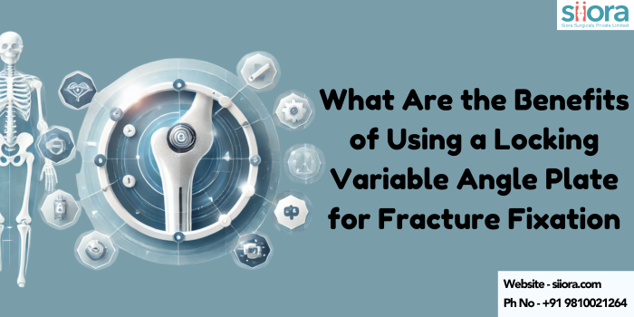 What Are the Benefits of Using a Locking Variable Angle Plate for Fracture Fixation? – Trauma Implants