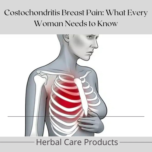 Costochondritis Breast Pain: What Every Woman Needs to Know - Herbal Care Products - Blog