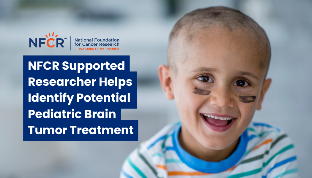 NFCR Scientist Identifies Pediatic Brain Cancer Treatment Option