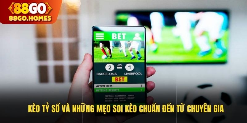 Kèo Tỷ Số Và Những Mẹo Soi Kèo Chuẩn Đến Từ Cao Thủ