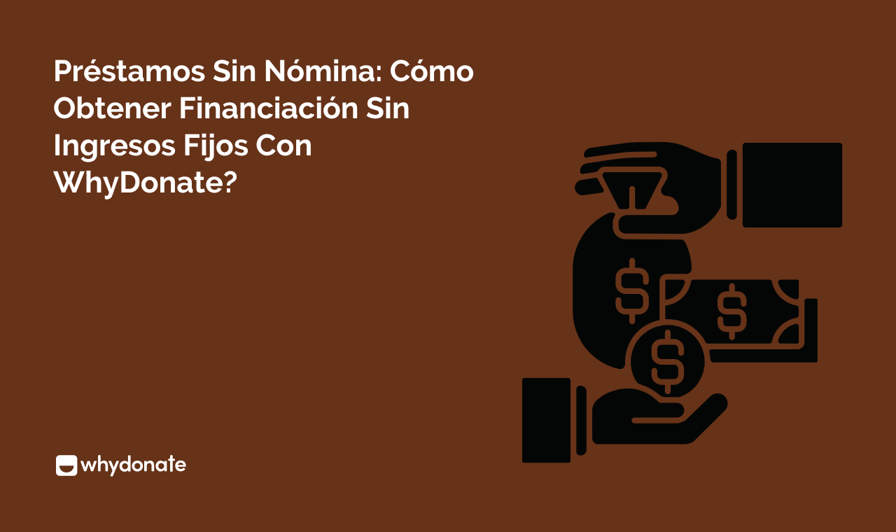 Préstamos Sin Nómina: Cómo Obtener Financiación Sin Ingresos Fijos Con WhyDonate