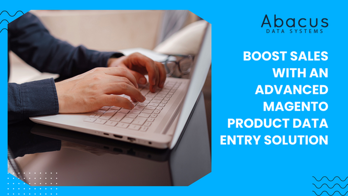 Boost Sales with an Advanced Magento Product Data Entry Solution