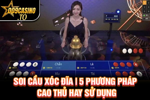 Soi Cầu Xóc Đĩa | 5 Phương Pháp Cao Thủ Hay Sử Dụng | 009casino.to
