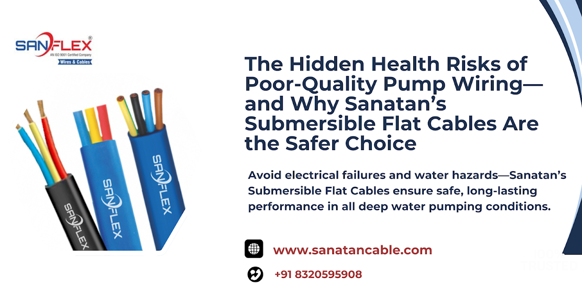 The Hidden Health Risks of Poor-Quality Pump Wiring—and Why Sanatan’s Submersible Flat Cables Are the Safer Choice