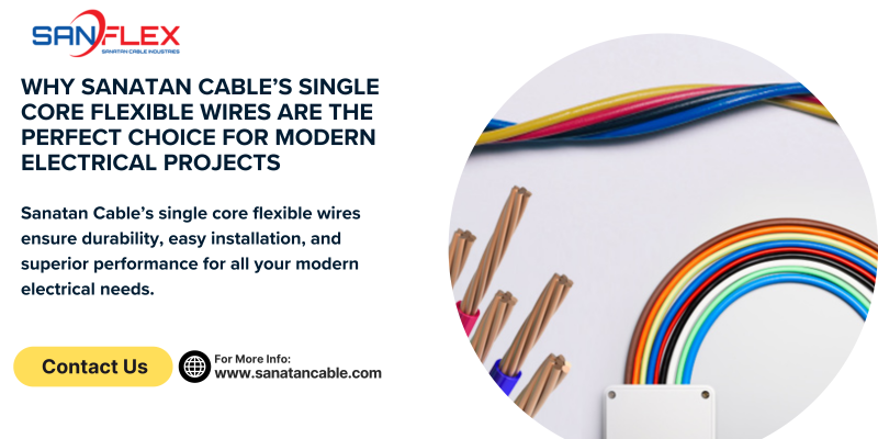 Why Sanatan Cable’s Single Core Flexible Wires Are the Perfect Choice for Modern Electrical Projects: sanatancable — LiveJournal