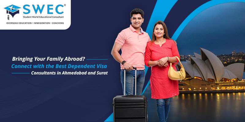 Bringing Your Family Abroad? Connect With The Best Dependent Visa Consultants In Ahmedabad And Surat | SWEC Education & Immigration Consultant In Ahmedabad And Surat
