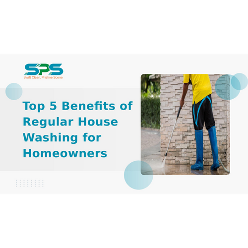 Top 5 Benefits of Regular House Washing for Homeowners