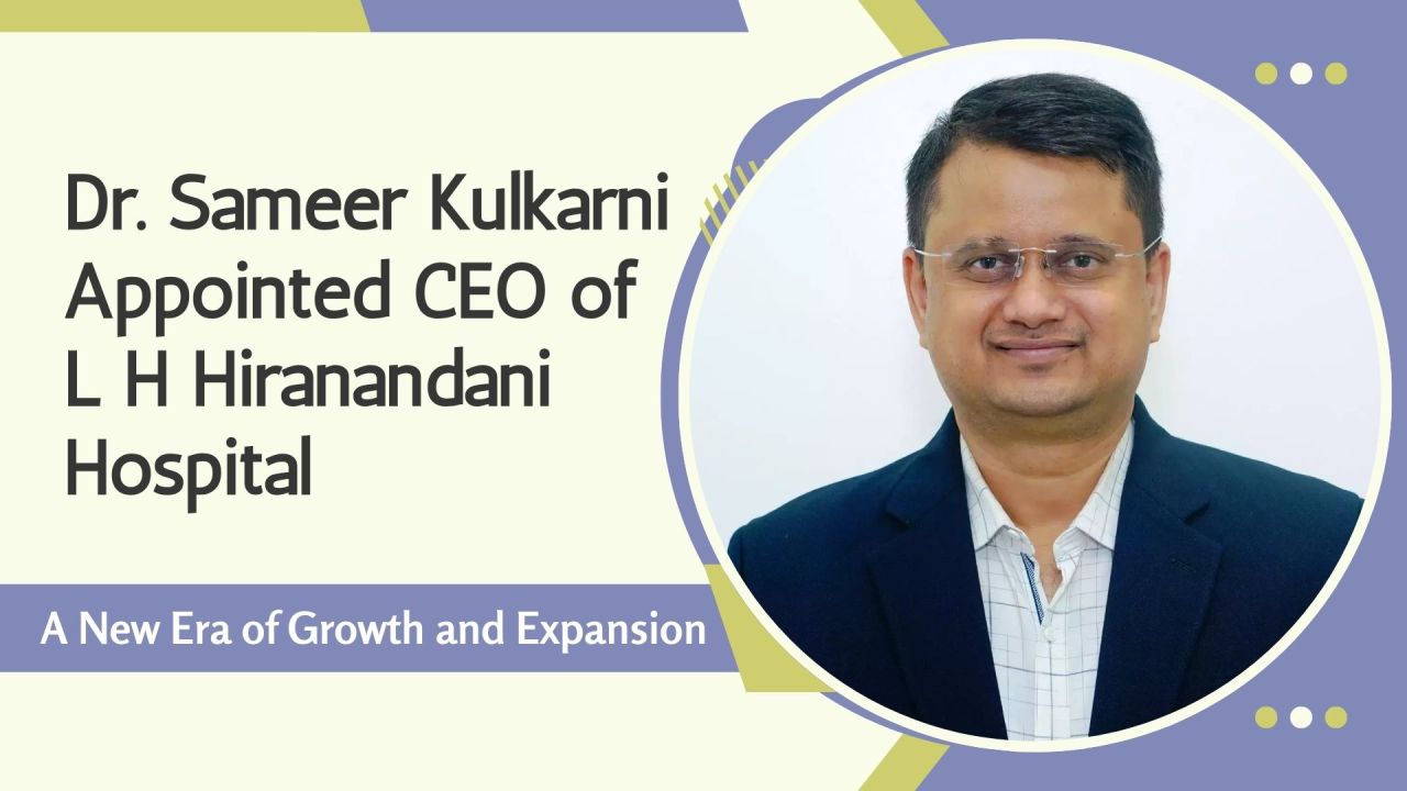 L H Hiranandani Hospital  — Dr. Sameer Kulkarni Appointed CEO of L H...