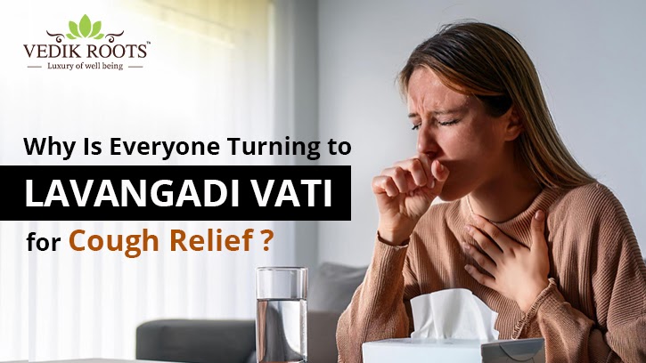 Why Is Everyone Turning to Lavangadi Vati for Cough Relief?