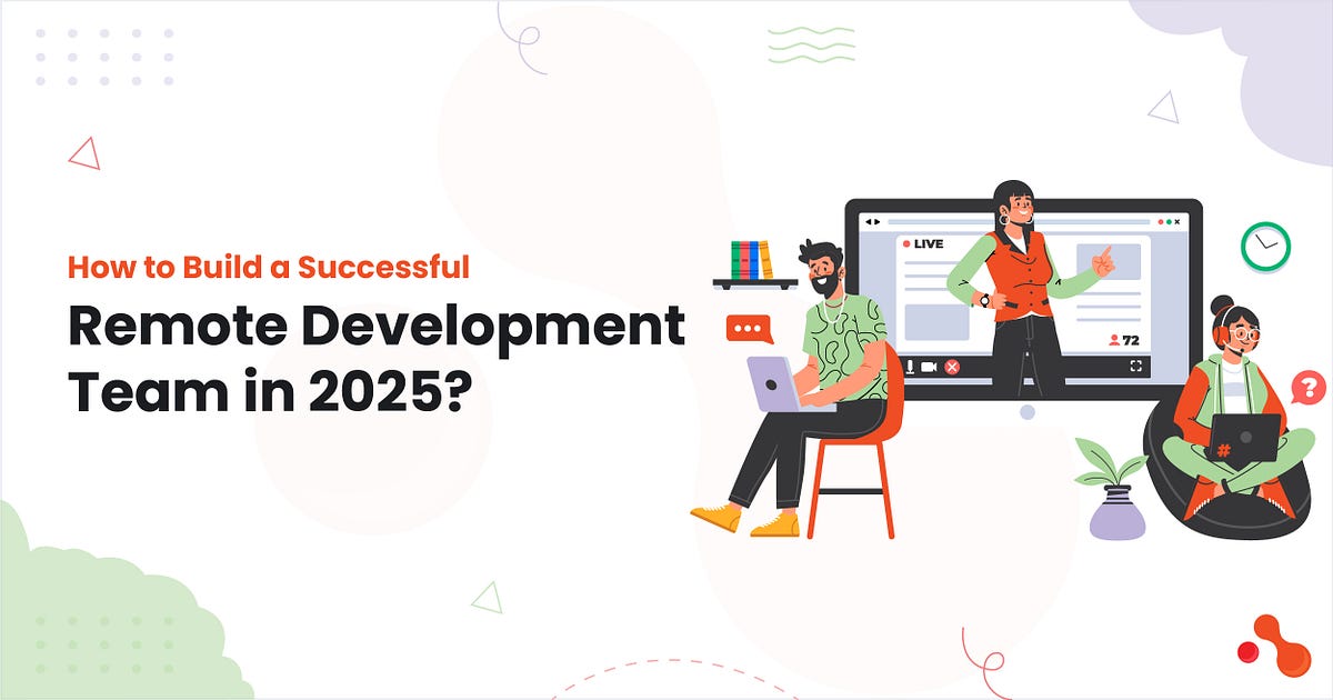 How to Build a Successful Remote Development Team in 2025? | by Mukesh Ram | Jul, 2025 | Medium