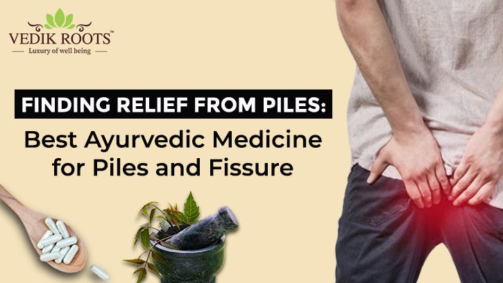 Best Ayurvedic Medicine for PilesFinding Relief from Piles: Best Ayurvedic Medicine for Piles and Fissure | by Vedikrootsdigital | Jul, 2025 | Medium