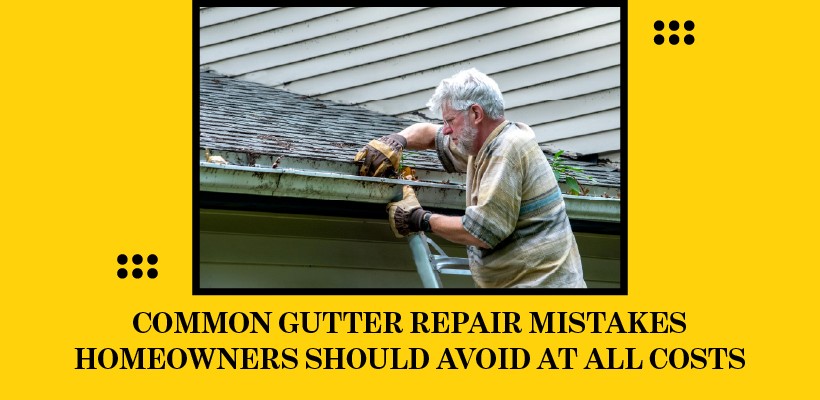 Common Gutter Repair Mistakes and How to Avoid Them
