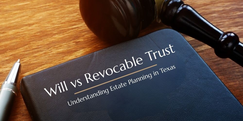 How to Avoid Probate in Texas: Will vs Revocable Trust