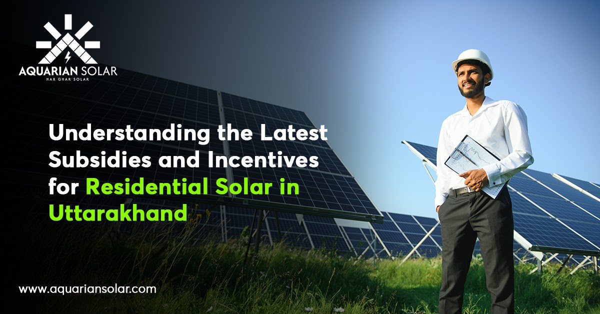 Understanding the Latest Subsidies and Incentives for Residential Solar in Uttarakhand