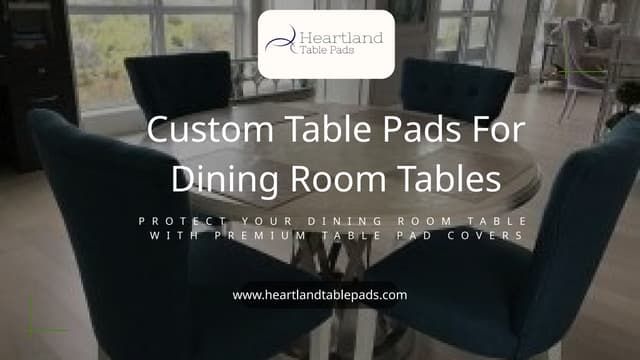 Custom Table Pads For Dining Room Tables.pptx