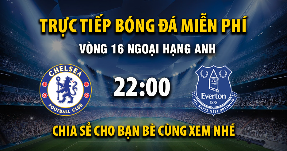 Trực tiếp Chelsea vs Everton lúc 22:00, ngày 13/12 -
